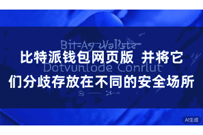 比特派钱包网页版 并将它们分歧存放在不同的安全场所