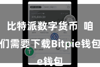 比特派数字货币  咱们需要下载Bitpie钱包