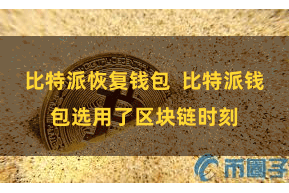 比特派恢复钱包  比特派钱包选用了区块链时刻