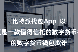 比特派钱包App  以为比特派是一款值得信托的数字货币钱包欺诈