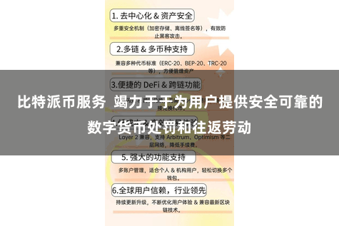 比特派币服务  竭力于于为用户提供安全可靠的数字货币处罚和往返劳动