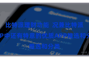 比特派理财功能  况兼比特派APP中还有特意的优质APP推选和分类