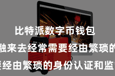 比特派数字币钱包  传统的金融来去经常需要经由繁琐的身份认证和监管