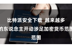 比特派安全下载  越来越多的东说念主开动涉足加密货币范围