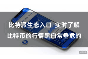 比特派生态入口  实时了解比特币的行情黑白常垂危的